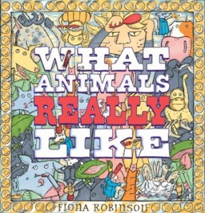 book cover of What Animals Really Like by Fiona Robinson