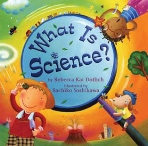 book cover of What is Science by Rebecca Kai Dotlich