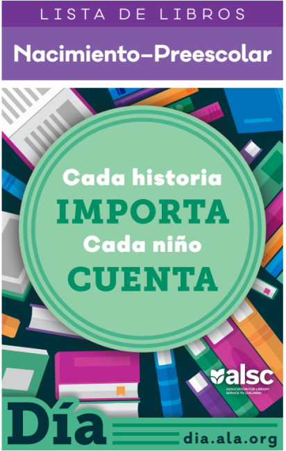 At the top of the image against a purple rectangle reads: "Lista de Libros; Nacimiento-Preescolar." Underneath is a green circle against a background of books in various colors. Text in the circle reads: "Cada historia IMPORTA Cade nino CUENTA." The ALSC logo is in white to the bottom right of the circle. At the bottom of the image is the word "Dia" in black against a dark green background. The URL dia.ala.org is next to it to the right.