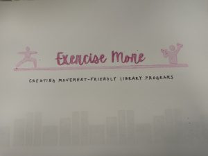 Pink script reads Exercise More. On the left side, a pink outline of a person holds a yoga pose. On the right side, a pink outline of a person lifts weights. Underneath, text reads Creating Movement-Friendly Library Programs.