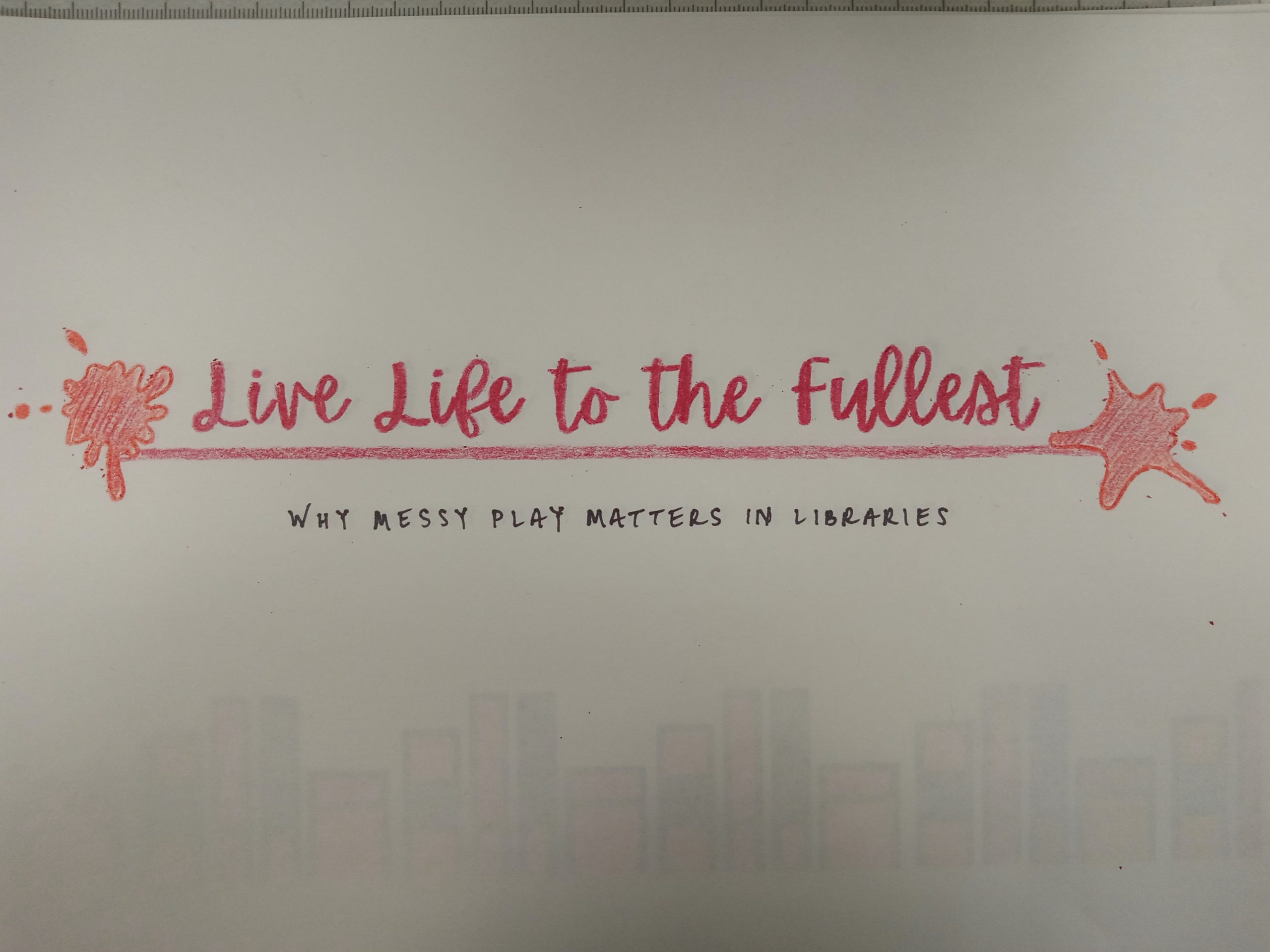 The words Live Life to the Fullest appear in red script with red paint blobs on each side. Underneath, black text reads Why Messy Play Matters in Libraries.